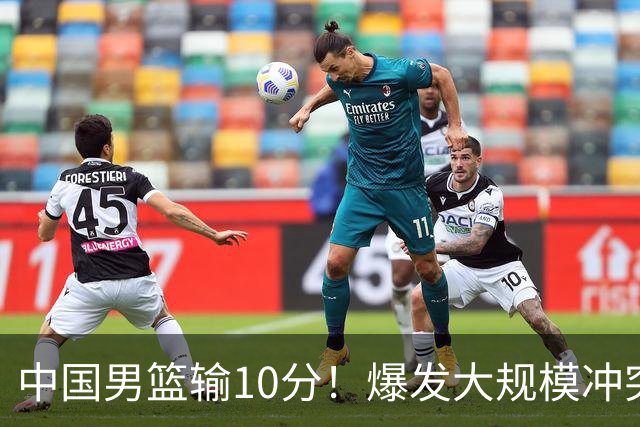 中国男篮输10分！爆发大规模冲突，3人罚出场，1人摔重伤